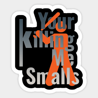 Your Killing Me Smalls Sticker